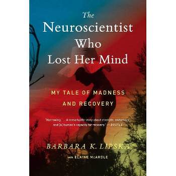 The Neuroscientist Who Lost Her Mind - by  Barbara K Lipska & Elaine McArdle (Paperback)