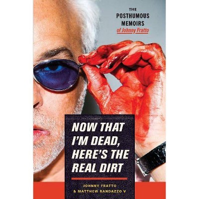 Now That I'm Dead, Here's The Real Dirt - by  Matthew Randazzo V & Johnny Fratto (Paperback)