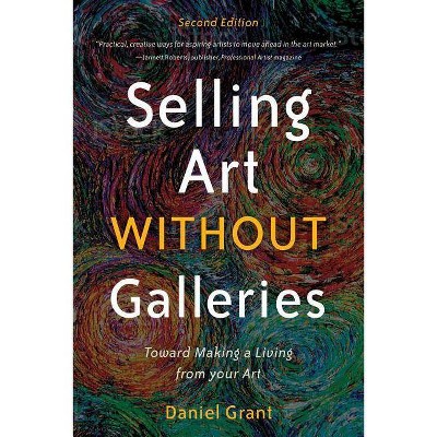 Selling Art Without Galleries - 2nd Edition by  Daniel Grant (Paperback)