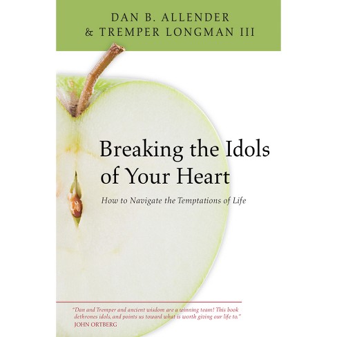 Breaking the Idols of Your Heart - by  Dan B Allender & Tremper Longman (Paperback) - image 1 of 1