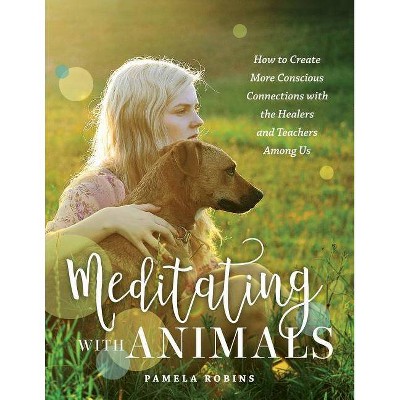 Meditating with Animals - by  Pamela Robins (Paperback)