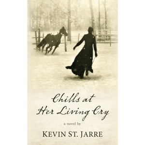 Chills at Her Living Cry - by  Kevin St Jarre (Paperback) - 1 of 1