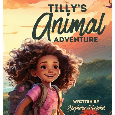 Tilly's Animal Adventure - by  Stephenie Poeschel (Hardcover)