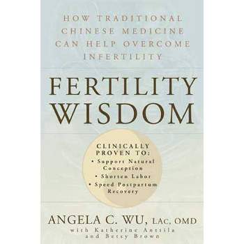 Fertility Wisdom - by  Angela C Wu & Katherine Anttila & Betsy Brown (Paperback)