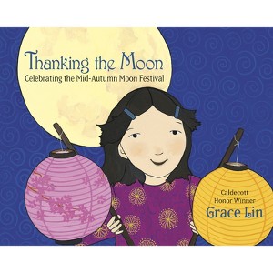 Thanking the Moon: Celebrating the Mid-Autumn Moon Festival - by Grace Lin - 1 of 1