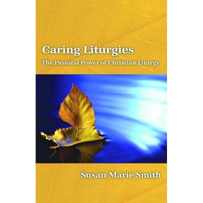 Caring Liturgies - by  Susan Marie Smith (Paperback)