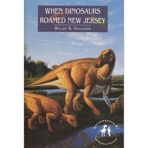 When Dinosaurs Roamed New Jersey - by  William Gallagher (Paperback) - 1 of 1