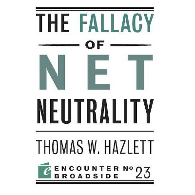 The Fallacy of Net Neutrality - (Encounter Broadsides) by  Thomas W Hazlett (Paperback)