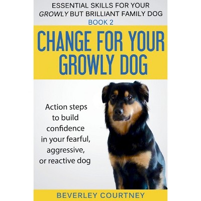 Change for your Growly Dog! - (Essential Skills for Your Growly But Brilliant Fam) by  Beverley Courtney (Paperback)