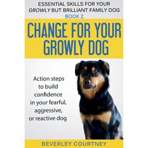 Change for your Growly Dog! - (Essential Skills for Your Growly But Brilliant Fam) by  Beverley Courtney (Paperback) - 1 of 1