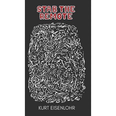 Stab the Remote - by  Kurt Eisenlohr (Paperback)