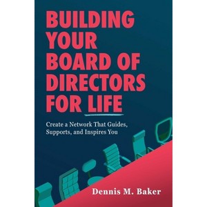 Building Your Board of Directors for Life - by  Dennis M Baker (Paperback) - 1 of 1