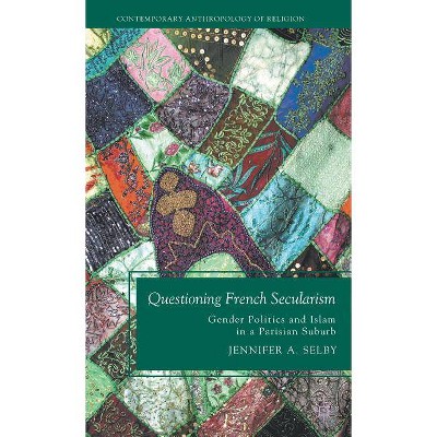 Questioning French Secularism - (Contemporary Anthropology of Religion (Hardcover)) by  Jennifer Selby (Hardcover)