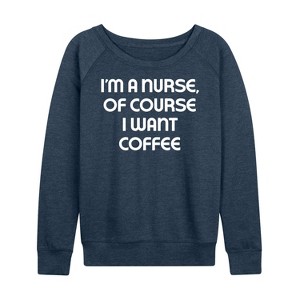Women's - Instant Message - Nurse Of Course I Want Coffee Lightweight French Terry Wide Neck Long Sleeve Graphic Shirt - 1 of 4