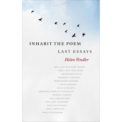 Inhabit the Poem: Last Essays - by  Helen Vendler (Hardcover)
