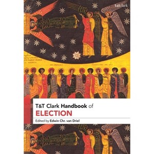 T&t Clark Handbook of Election - (T&t Clark Handbooks) by  Edwin Chr Van Driel (Hardcover) - 1 of 1