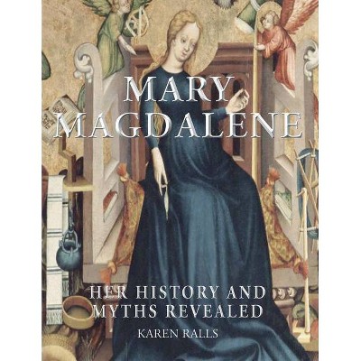 Mary Magdalene - (History and Myths Revealed) by  Karen Ralls (Paperback)