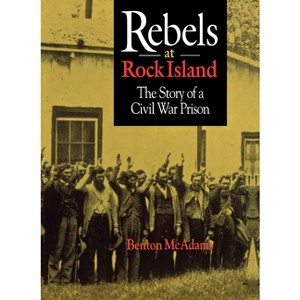 Rebels at Rock Island - by  Benton McAdams (Hardcover) - 1 of 1