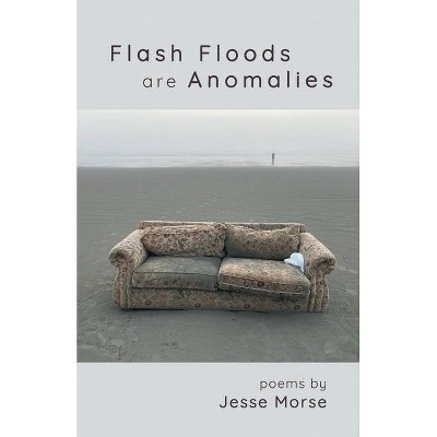 Flash Floods are Anomalies - by  Jesse Morse (Paperback)