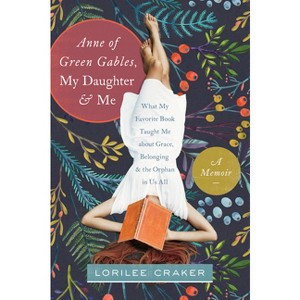 Anne of Green Gables, My Daughter, and Me - by  Lorilee Craker (Paperback) - 1 of 1