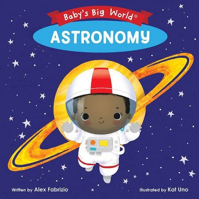 Astronomy - (Baby's Big World) by  Alex Fabrizio (Board Book)