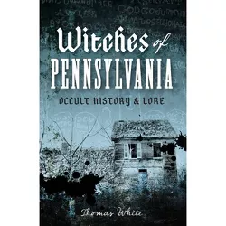 Witches of Pennsylvania: Occult History & Lore by Thomas White (Paperback)