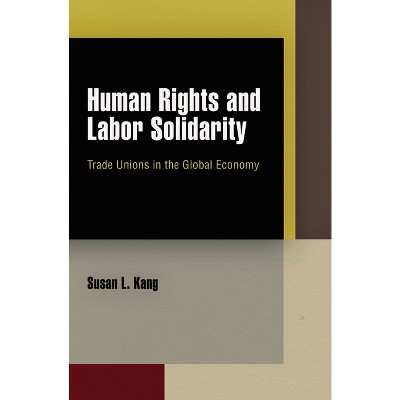 Human Rights and Labor Solidarity - (Pennsylvania Studies in Human Rights) by  Susan L Kang (Hardcover)