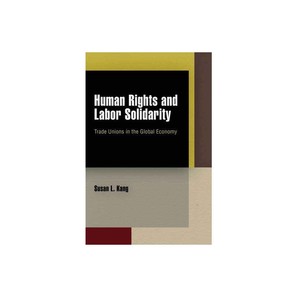 Human Rights and Labor Solidarity - (Pennsylvania Studies in Human Rights) by Susan L Kang (Hardcover)