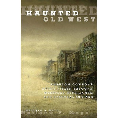 Haunted Old West - by  Matthew P Mayo (Paperback)