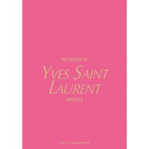 The Essence of Yves Saint Laurent - by  Kelly Reising (Hardcover) - 1 of 1