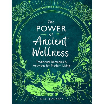 The Power of Ancient Wellness - by  Gill Thackray (Paperback)