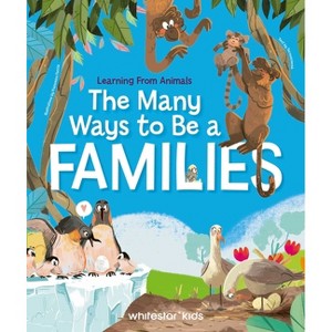 The Many Ways to Be a Family - (Learning with Animals) by  Tecnoscienza (Hardcover) - 1 of 1