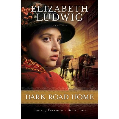 Dark Road Home - (Edge of Freedom) by  Elizabeth Ludwig (Paperback)