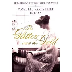 The Glitter and the Gold - by  Consuela Vanderbilt Balsan (Hardcover)
