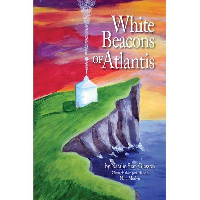 White Beacons of Atlantis - by  Natalie Sian Glasson (Paperback)