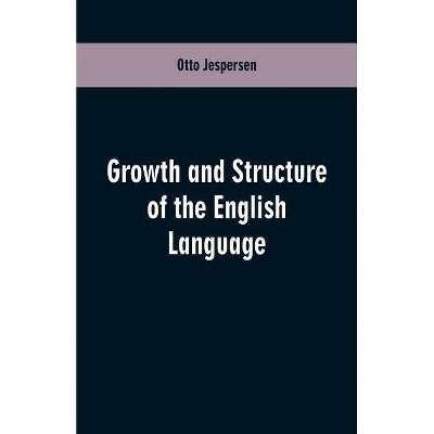 Growth and Structure of the English Language - by  Otto Jespersen (Paperback)