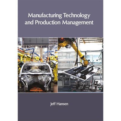 Manufacturing Technology and Production Management - by  Jeff Hansen (Hardcover)