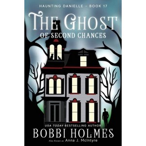 The Ghost of Second Chances - (Haunting Danielle) by  Bobbi Holmes & Anna J McIntyre (Paperback) - 1 of 1
