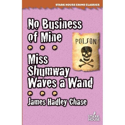 No Business of Mine / Miss Shumway Waves a Wand - by  James Hadley Chase (Paperback)