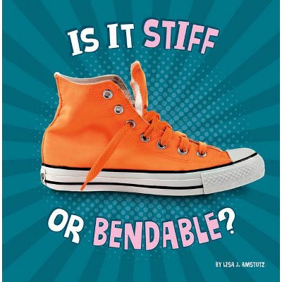 Is It Stiff or Bendable? - (Properties of Materials) by  Lisa J Amstutz (Hardcover)