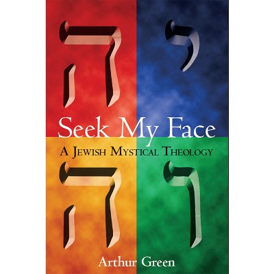 Seek My Face - by  Arthur Green (Hardcover)