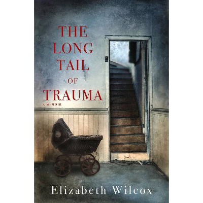 The Long Tail of Trauma - by  Elizabeth Wilcox (Paperback)