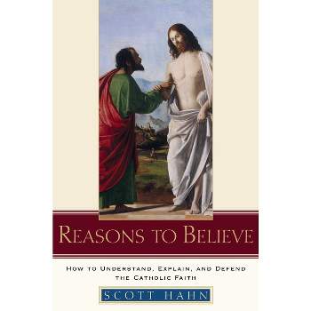 Reasons to Believe - by  Scott Hahn (Hardcover)