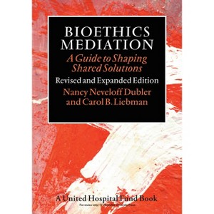 Bioethics Mediation - by  Nancy Neveloff Dubler & Carol B Liebman (Paperback) - 1 of 1