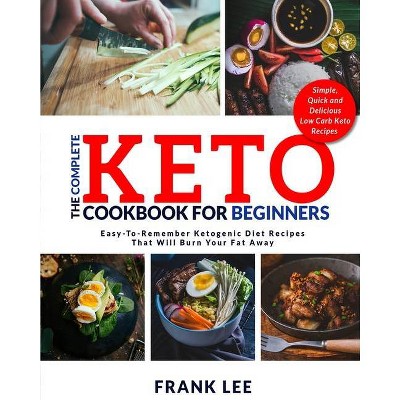 The Complete Keto Cookbook For Beginners - by  Frank Lee (Paperback)