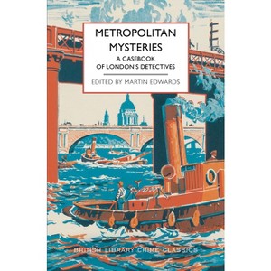 Metropolitan Mysteries: A Casebook of London's Detectives - (British Library Crime Classics) by  Martin Edwards (Paperback) - 1 of 1