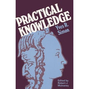 Practical Knowledge - by  Yves R Simon (Paperback) - 1 of 1