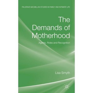 The Demands of Motherhood - (Palgrave MacMillan Studies in Family and Intimate Life) by  L Smyth (Hardcover) - 1 of 1