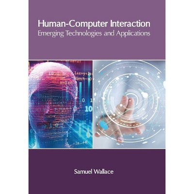 Human-Computer Interaction: Emerging Technologies and Applications - by  Samuel Wallace (Hardcover)