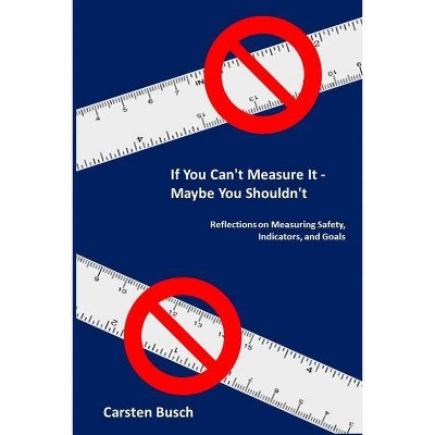 If You Can't Measure It... Maybe You Shouldn't - by  Carsten Busch (Paperback)
